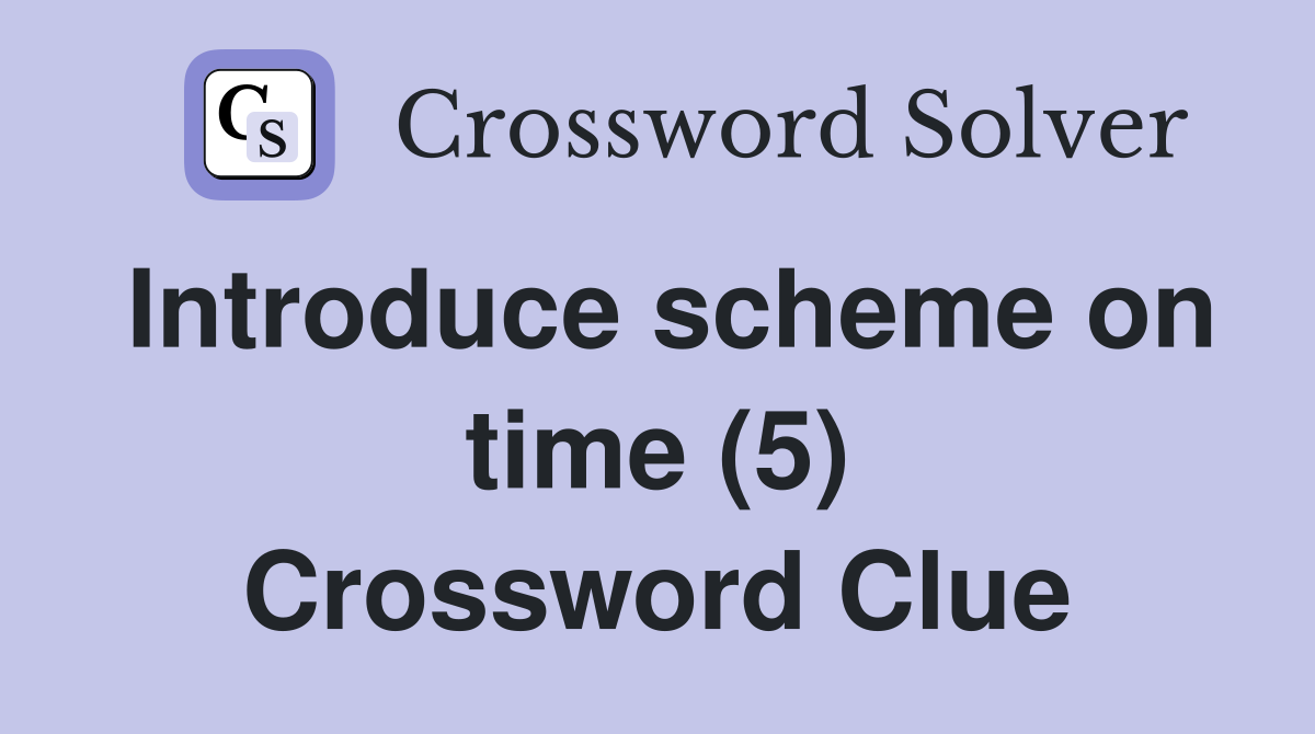 Introduce scheme on time (5) - Crossword Clue Answers - Crossword Solver